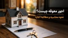اجور معوقه چیست؟ نحوه محاسبه و مطالبه اجاره