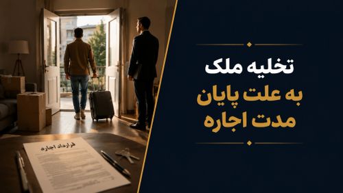 تخلیه به علت پایان مدت اجاره؛ شرایط و مراحل قانونی